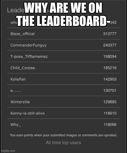 WHY ARE WE ON THE LEADERBOARD- | made w/ Imgflip meme maker