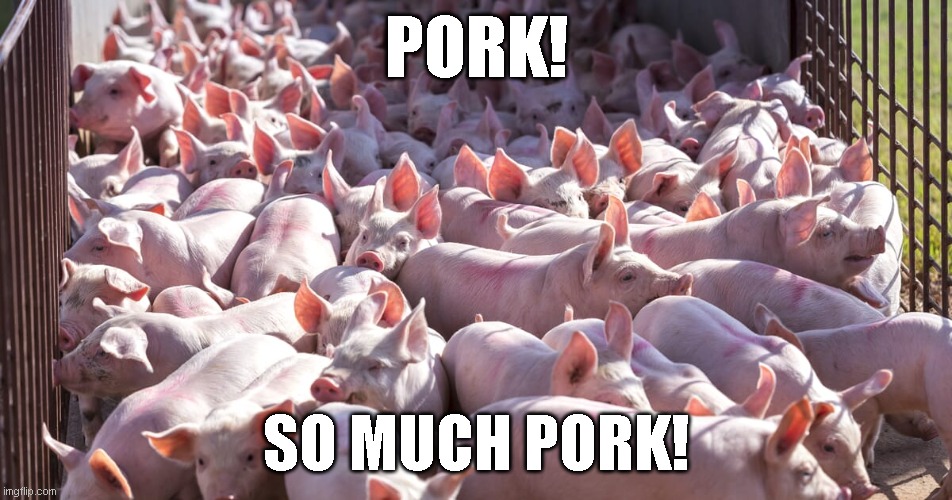 Pork! | PORK! SO MUCH PORK! | image tagged in pork | made w/ Imgflip meme maker