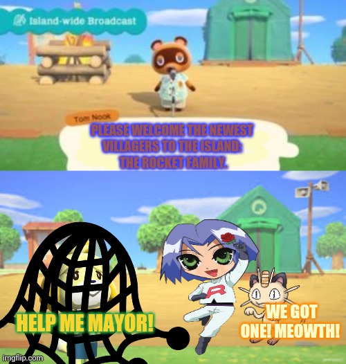 Animal crossing/ pokemon crossover | PLEASE WELCOME THE NEWEST 
VILLAGERS TO THE ISLAND: 
THE ROCKET FAMILY. WE GOT ONE! MEOWTH! HELP ME MAYOR! | image tagged in animal crossing,pokemon,team rocket,crossover,anime | made w/ Imgflip meme maker
