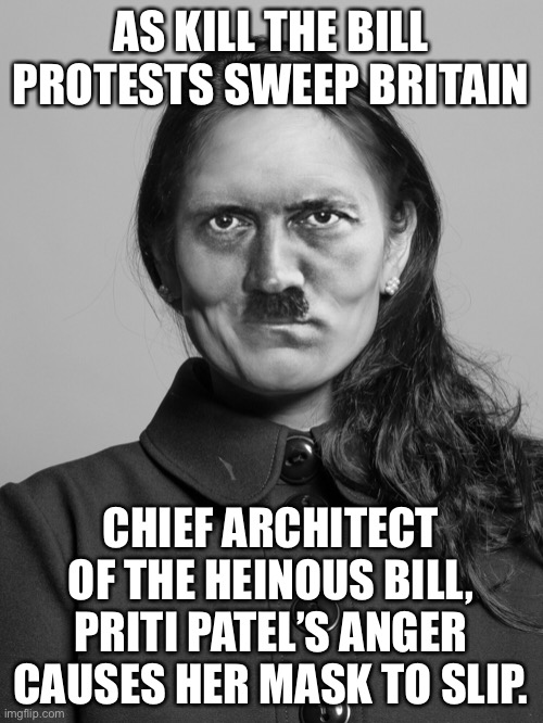 Priti Adolph | AS KILL THE BILL PROTESTS SWEEP BRITAIN; CHIEF ARCHITECT OF THE HEINOUS BILL, PRITI PATEL’S ANGER CAUSES HER MASK TO SLIP. | image tagged in priti patel | made w/ Imgflip meme maker