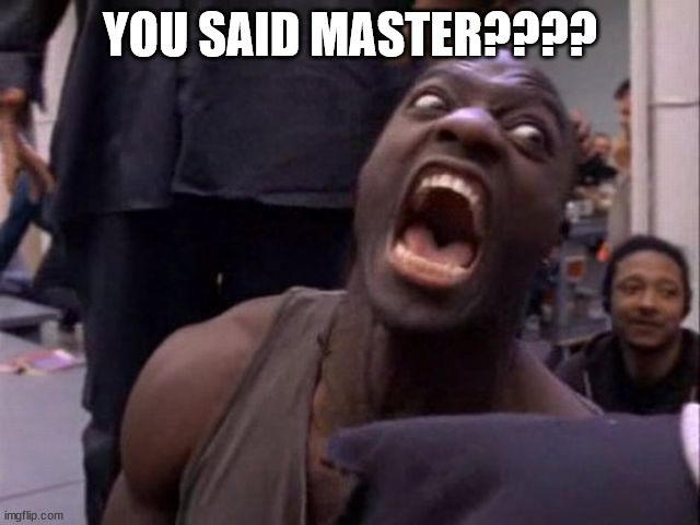 YOU SAID MASTER???? | made w/ Imgflip meme maker