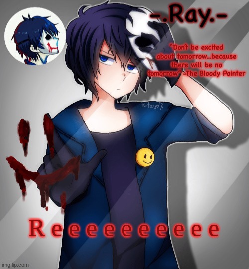 -.Ray.- bloody painter temp | R e e e e e e e e e e | image tagged in - ray - bloody painter temp | made w/ Imgflip meme maker