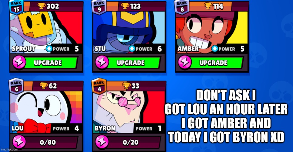 DON’T ASK I GOT LOU AN HOUR LATER I GOT AMBER AND TODAY I GOT BYRON XD | made w/ Imgflip meme maker