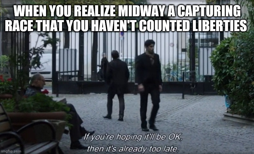 WHEN YOU REALIZE MIDWAY A CAPTURING RACE THAT YOU HAVEN'T COUNTED LIBERTIES | made w/ Imgflip meme maker