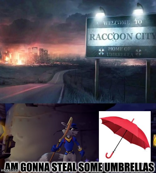 Am trying to get into the series | AM GONNA STEAL SOME UMBRELLAS | image tagged in raccoon city,resident evil,sly cooper | made w/ Imgflip meme maker