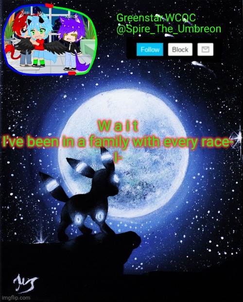 Spire announcement (Greenstar.WCOC) | W a i t

I've been in a family with every race-
I- | image tagged in spire announcement greenstar wcoc | made w/ Imgflip meme maker