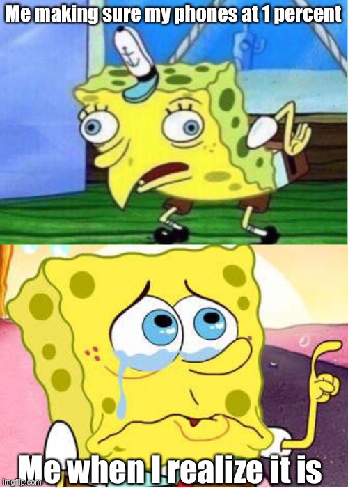 Me making sure my phones at 1 percent; Me when I realize it is | image tagged in memes,mocking spongebob,sad spongebob | made w/ Imgflip meme maker