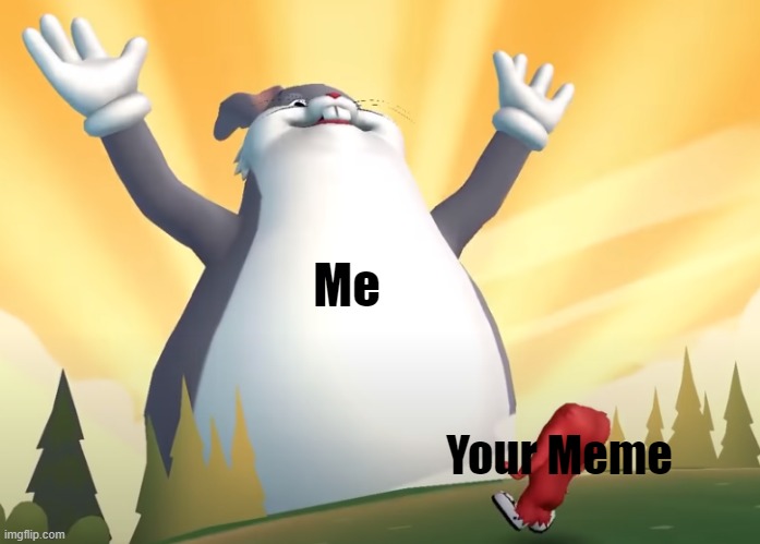 Meme Steal Mode: On | Me; Your Meme | image tagged in big chungus goes to fall,big chungus,memes,meme stealing,gifs,not really a gif | made w/ Imgflip meme maker