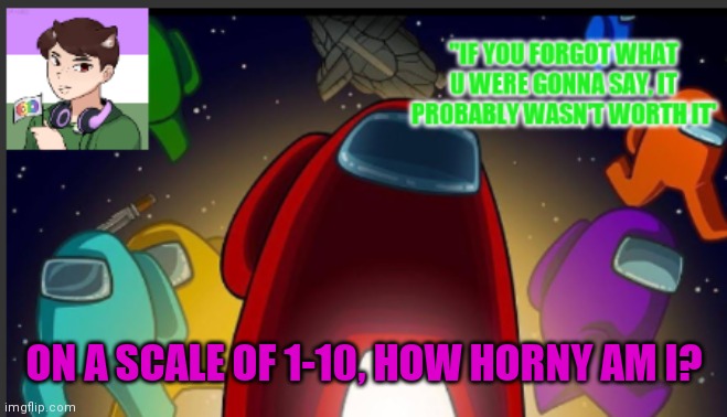 Someone asked to start a trend so I'll try | ON A SCALE OF 1-10, HOW HORNY AM I? | image tagged in the_shotguns announcement template | made w/ Imgflip meme maker