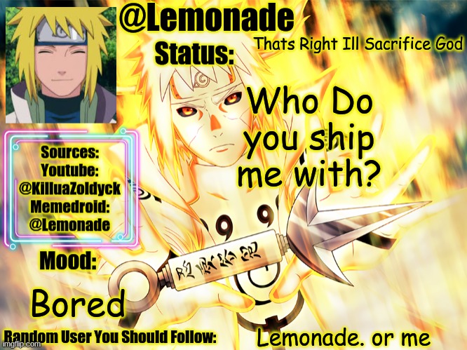 Minato Temp | Thats Right Ill Sacrifice God; Who Do you ship me with? Bored; Lemonade. or me | image tagged in minato temp | made w/ Imgflip meme maker