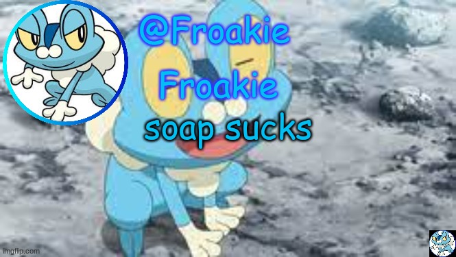 im struggling to breathe | soap sucks | image tagged in froakie template,msmg,memes | made w/ Imgflip meme maker