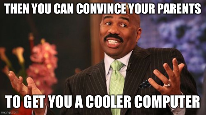 Steve Harvey Meme | THEN YOU CAN CONVINCE YOUR PARENTS TO GET YOU A COOLER COMPUTER | image tagged in memes,steve harvey | made w/ Imgflip meme maker