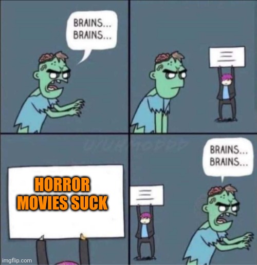 zombie brains | HORROR MOVIES SUCK | image tagged in zombie brains,memes,horror movie | made w/ Imgflip meme maker