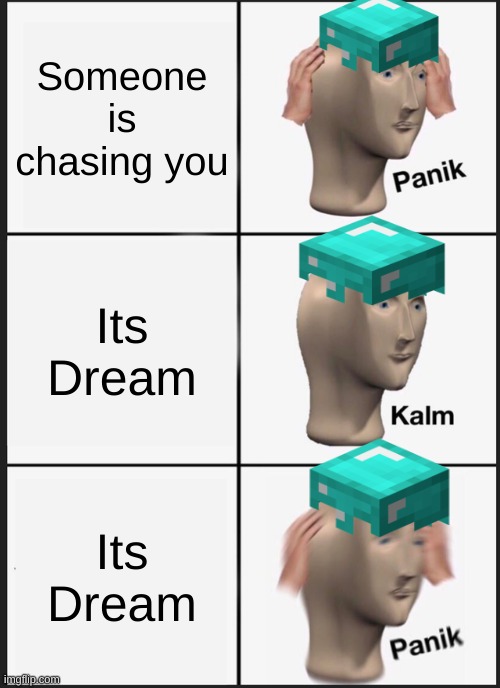 Speed Runs in a nutshell be like.... | Someone is chasing you; Its Dream; Its Dream | image tagged in memes,panik kalm panik | made w/ Imgflip meme maker
