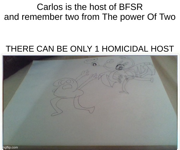 Its a godslayer murder god world | Carlos is the host of BFSR and remember two from The power Of Two; THERE CAN BE ONLY 1 HOMICIDAL HOST | made w/ Imgflip meme maker