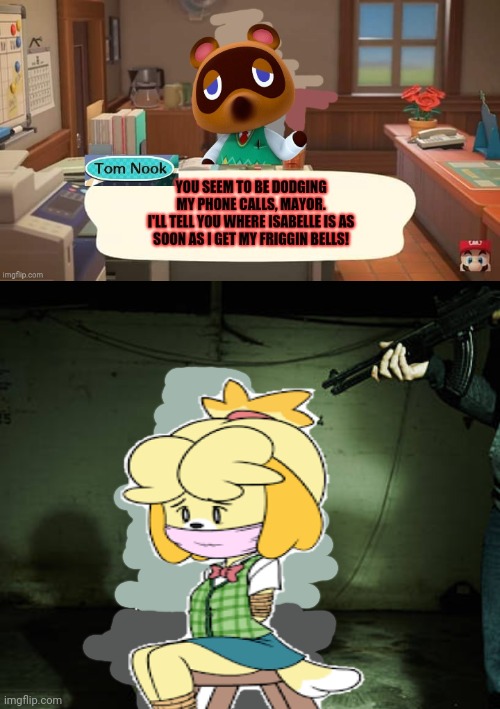 Kidnapping | image tagged in tom nook,animal crossing,isabelle,kidnapping,pay me | made w/ Imgflip meme maker