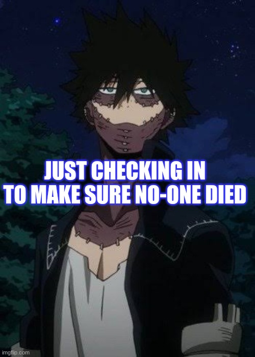 . | JUST CHECKING IN TO MAKE SURE NO-ONE DIED | image tagged in dabi | made w/ Imgflip meme maker
