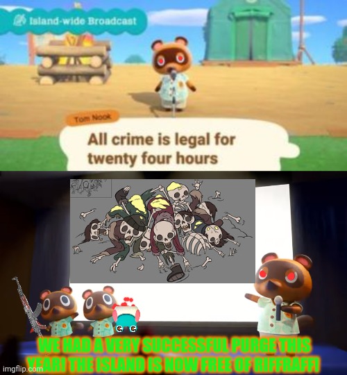 The purge | WE HAD A VERY SUCCESSFUL PURGE THIS YEAR! THE ISLAND IS NOW FREE OF RIFFRAFF! | image tagged in animal crossing presentation,the purge,tom nook,animal crossing,pile of corpses | made w/ Imgflip meme maker