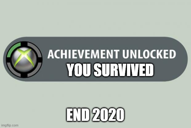 we did it | YOU SURVIVED; END 2020 | image tagged in achievement unlocked | made w/ Imgflip meme maker