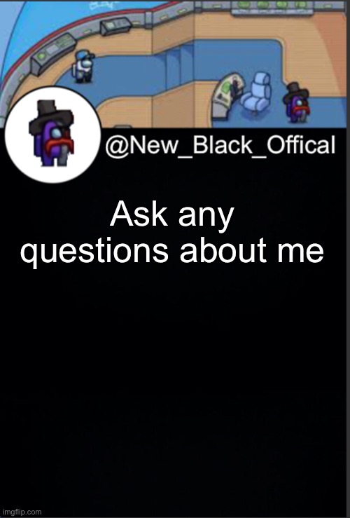 My template | Ask any questions about me | image tagged in my template | made w/ Imgflip meme maker