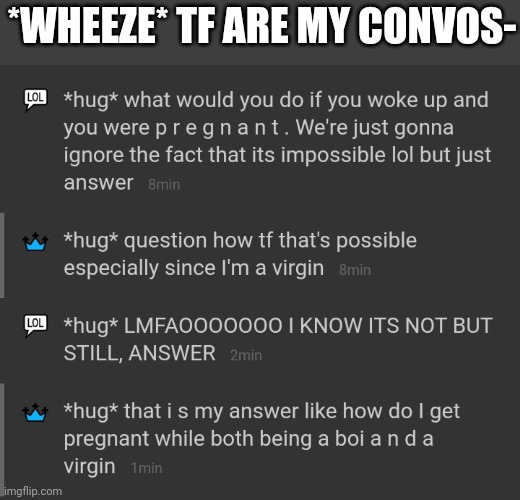 *WHEEZE* TF ARE MY CONVOS- | made w/ Imgflip meme maker