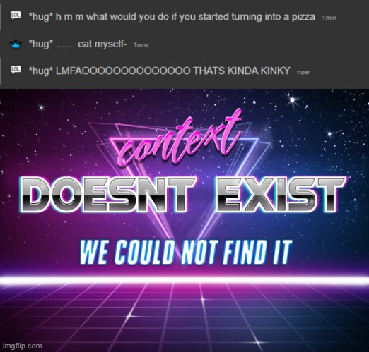 My convos be like | image tagged in context doesnt exist | made w/ Imgflip meme maker