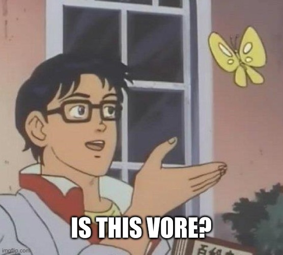 Is This A Pigeon Meme | IS THIS VORE? | image tagged in memes,is this a pigeon | made w/ Imgflip meme maker