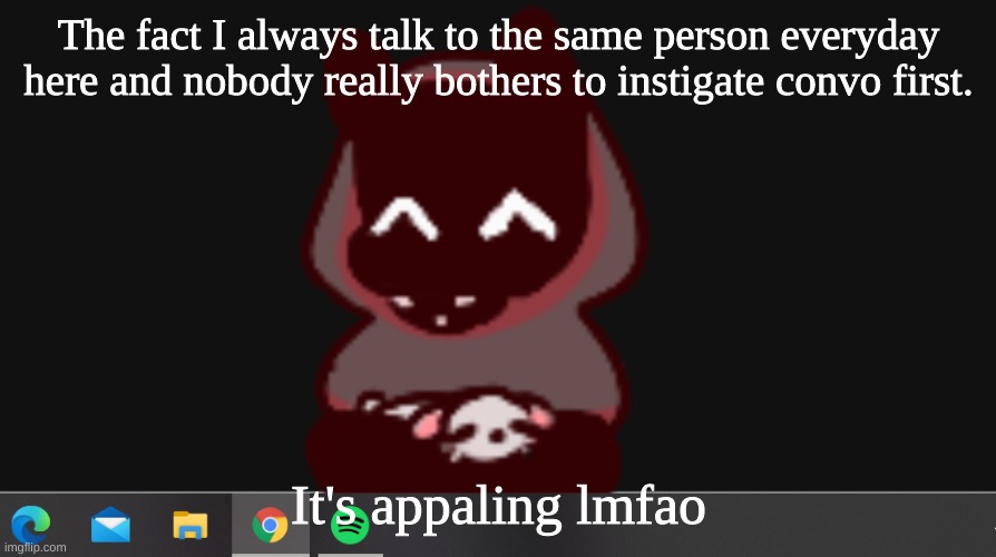 Only few people say hi first | The fact I always talk to the same person everyday here and nobody really bothers to instigate convo first. It's appalling lmfao | image tagged in badboyhalo | made w/ Imgflip meme maker