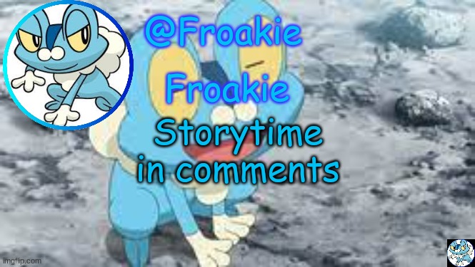oop- | Storytime in comments | image tagged in froakie template,msmg,memes | made w/ Imgflip meme maker