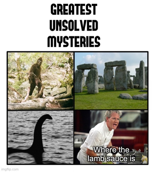 Where is it? | Where the lamb sauce is | image tagged in unsolved mysteries | made w/ Imgflip meme maker