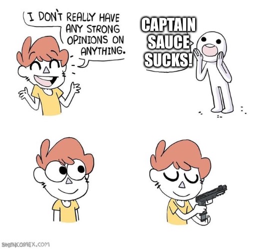 If you insult cap, you’re going to have a bad time | CAPTAIN SAUCE SUCKS! | image tagged in i don't really have strong opinions,captain sauce | made w/ Imgflip meme maker