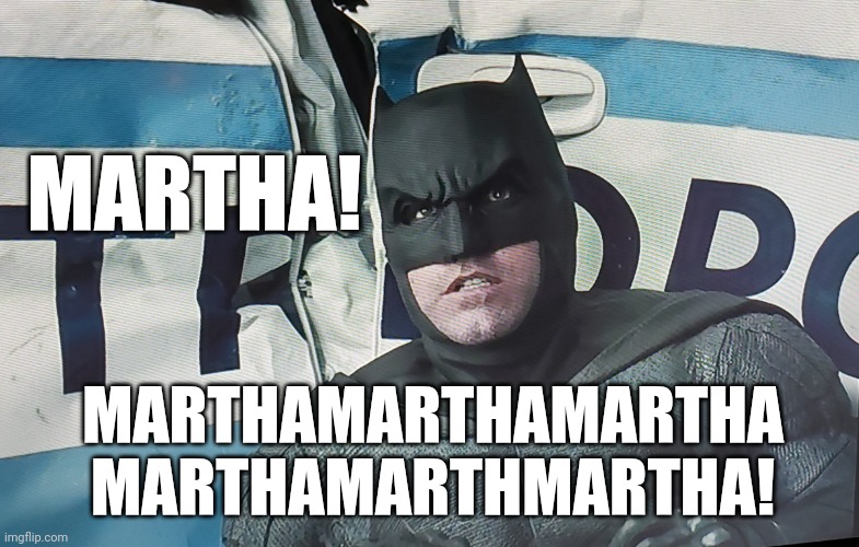 Dead Batman | MARTHA! MARTHAMARTHAMARTHA
MARTHAMARTHMARTHA! | image tagged in dead batman,dceu,batman,justice league | made w/ Imgflip meme maker
