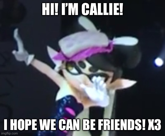 Callie Dab | HI! I’M CALLIE! I HOPE WE CAN BE FRIENDS! X3 | image tagged in callie dab | made w/ Imgflip meme maker