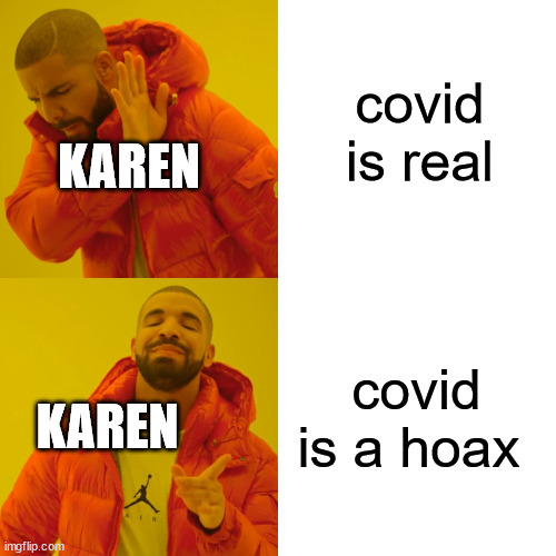Drake Hotline Bling Meme | covid is real covid is a hoax KAREN KAREN | image tagged in memes,drake hotline bling | made w/ Imgflip meme maker