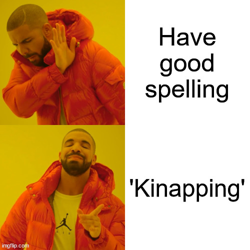 Drake Hotline Bling Meme | Have good spelling 'Kinapping' | image tagged in memes,drake hotline bling | made w/ Imgflip meme maker