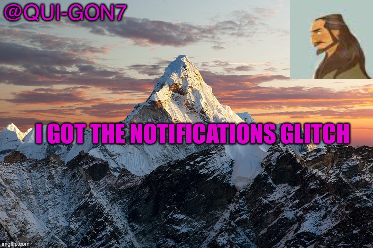 Rip | I GOT THE NOTIFICATIONS GLITCH | image tagged in qui gon template,glitch | made w/ Imgflip meme maker