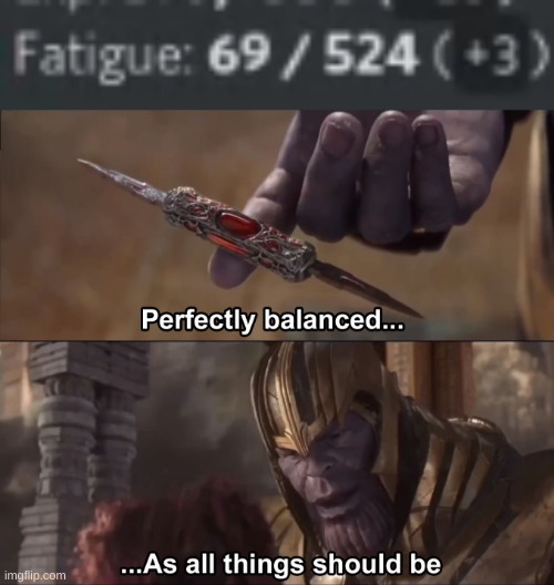 69 Fatigue | image tagged in thanos perfectly balanced as all things should be | made w/ Imgflip meme maker