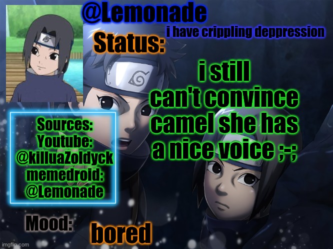 Lemonades Itachi And Shisui Temp | i have crippling deppression; i still can't convince camel she has a nice voice ;-;; bored | image tagged in lemonades itachi and shisui temp | made w/ Imgflip meme maker