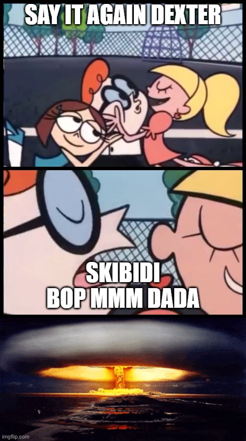 SAY IT AGAIN DEXTER; SKIBIDI BOP MMM DADA | image tagged in memes,say it again dexter | made w/ Imgflip meme maker