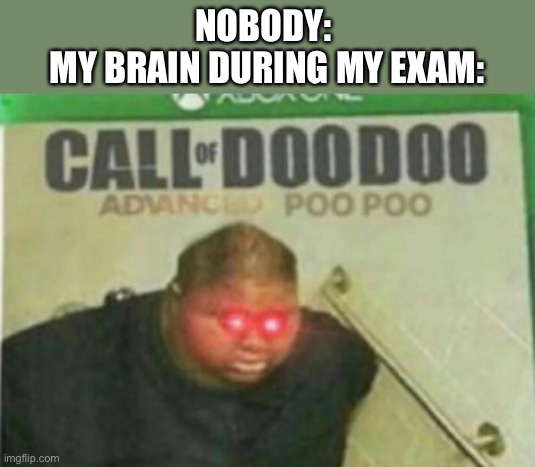 . | NOBODY: 
MY BRAIN DURING MY EXAM: | image tagged in lol | made w/ Imgflip meme maker