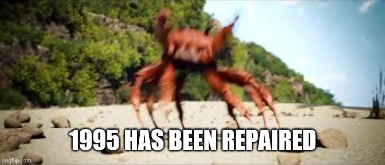 crab rave | 1995 HAS BEEN REPAIRED | image tagged in crab rave | made w/ Imgflip meme maker