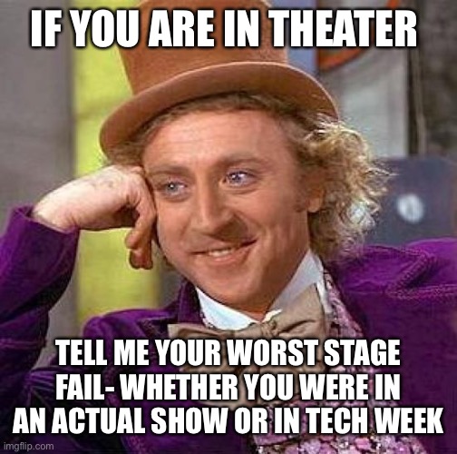 One time I almost pushed my friend off stage | IF YOU ARE IN THEATER; TELL ME YOUR WORST STAGE FAIL- WHETHER YOU WERE IN AN ACTUAL SHOW OR IN TECH WEEK | image tagged in memes,creepy condescending wonka,theatre,theater,stage,fails | made w/ Imgflip meme maker