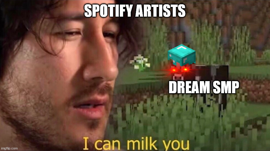 I can milk you (template) | SPOTIFY ARTISTS; DREAM SMP | image tagged in i can milk you template | made w/ Imgflip meme maker