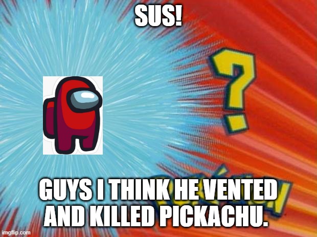 AMONG US | SUS! GUYS I THINK HE VENTED AND KILLED PICKACHU. | image tagged in who is that pokemon,among us | made w/ Imgflip meme maker