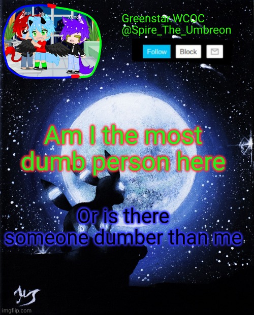 Spire announcement (Greenstar.WCOC) | Am I the most dumb person here; Or is there someone dumber than me | image tagged in spire announcement greenstar wcoc | made w/ Imgflip meme maker