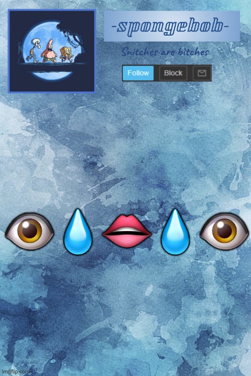 Sponge temp | 👁💧👄💧👁 | image tagged in sponge temp | made w/ Imgflip meme maker