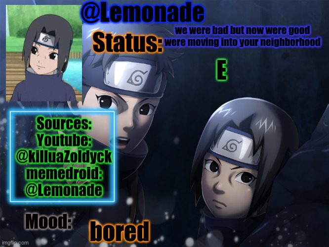 Lemonades Itachi And Shisui Temp | we were bad but now were good
were moving into your neighborhood; E; bored | image tagged in lemonades itachi and shisui temp | made w/ Imgflip meme maker
