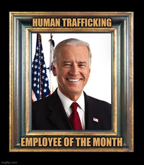 The cartels acknowledge a good performance | HUMAN TRAFFICKING; EMPLOYEE OF THE MONTH | image tagged in creepy joe biden | made w/ Imgflip meme maker