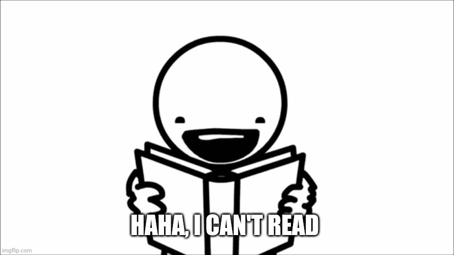 I can’t read | HAHA, I CAN'T READ | image tagged in i can t read | made w/ Imgflip meme maker