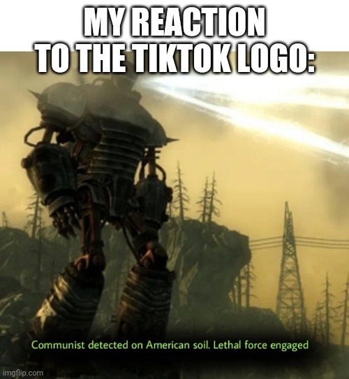 Communist Detected On American Soil | MY REACTION TO THE TIKTOK LOGO: | image tagged in communist detected on american soil | made w/ Imgflip meme maker